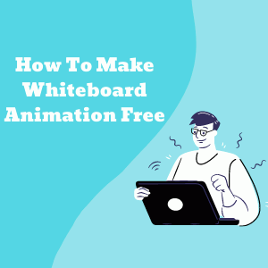 How To Make Whiteboard Animation Videos For Free Online in 2020 And Beyond