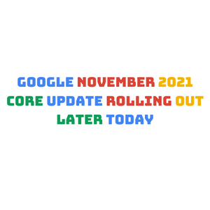Google November 2021 Core Update Rolling Out Later Today