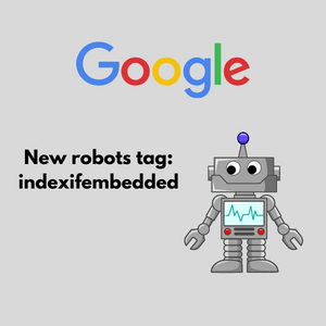Google Announces New robots tag: indexifembedded