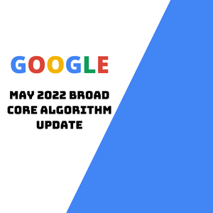 Google Is Launching May 2022 Broad Core Algorithm Update 