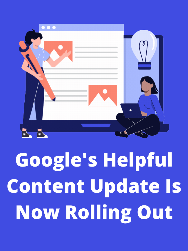 Google’s Helpful Content Update Is Now Rolling Out