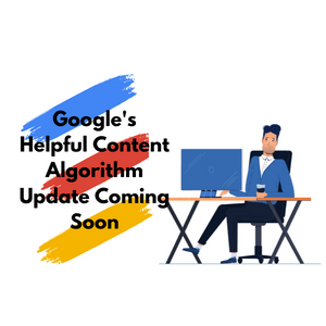 Google's Helpful Content Algorithm Update Coming Soon