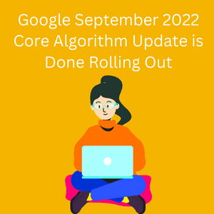 Google September 2022 Core Algorithm Update is Done Rolling Out