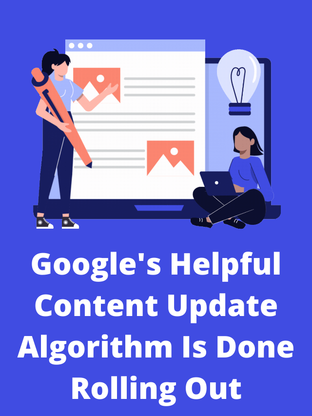 Google’s Helpful Content Update Algorithm Is Done Rolling Out