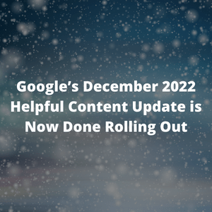 Google’s December 2022 Helpful Content Update is Now Done Rolling Out