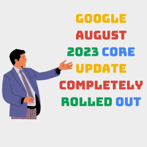 Google August 2023 Core Update Completely Rolled Out