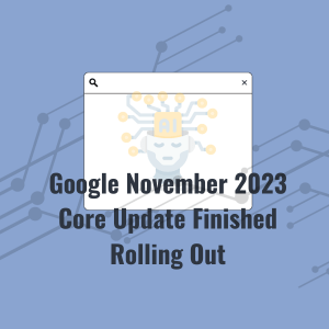 Google November 2023 Core Update Finished Rolling Out