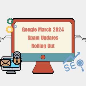 Google March 2024 Spam Update Rolling Out