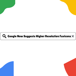 Google Now Suggests Higher Resolution Favicons